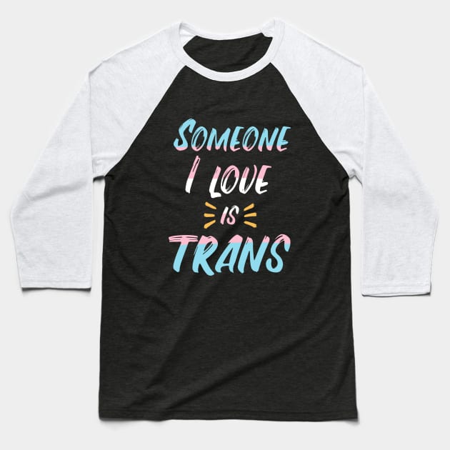 Someone I love is trans Baseball T-Shirt by sophielabelle